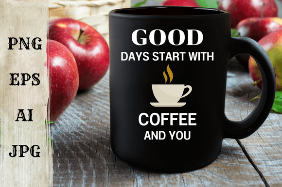 Good Days Start with Coffee and You